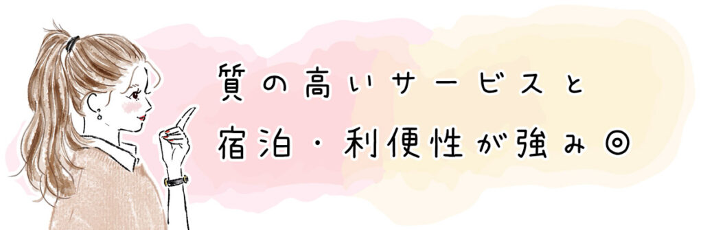 質の高いサービスと宿泊・利便性が強み