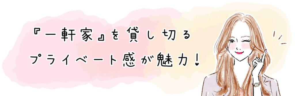 一軒家を貸し切るプライベート感が魅力