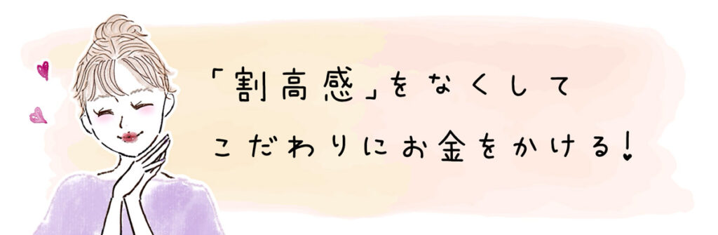 「割高感」をなくして、こだわりにお金をかける